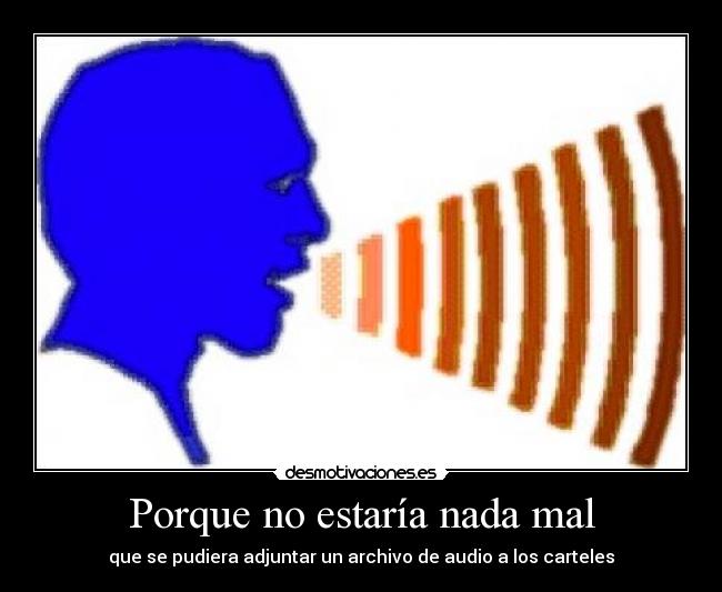 Porque no estaría nada mal - que se pudiera adjuntar un archivo de audio a los carteles
