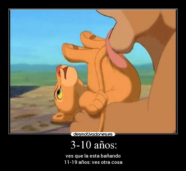 3-10 años: - ves que la esta bañando
11-19 años: ves otra cosa