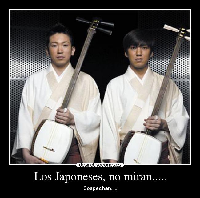 Los Japoneses, no miran..... - Sospechan.....