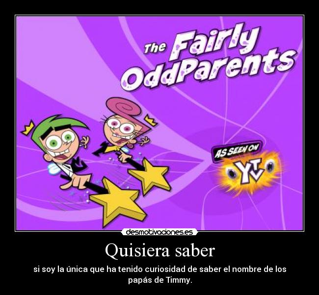 Quisiera saber - si soy la única que ha tenido curiosidad de saber el nombre de los papás de Timmy.