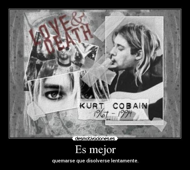 Es mejor - quemarse que disolverse lentamente.