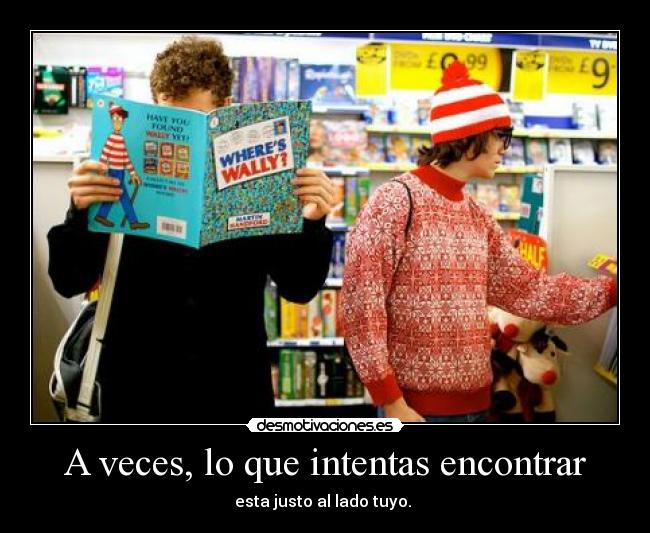 A veces, lo que intentas encontrar -