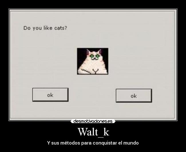 Walt_k - Y sus métodos para conquistar el mundo