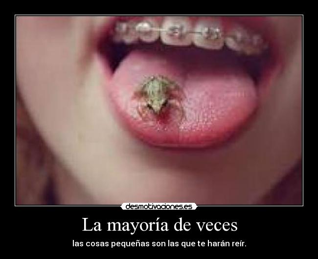 La mayoría de veces - las cosas pequeñas son las que te harán reír.