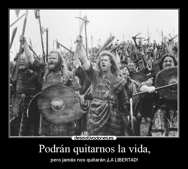 Podrán quitarnos la vida, - pero jamás nos quitarán ¡LA LIBERTAD!