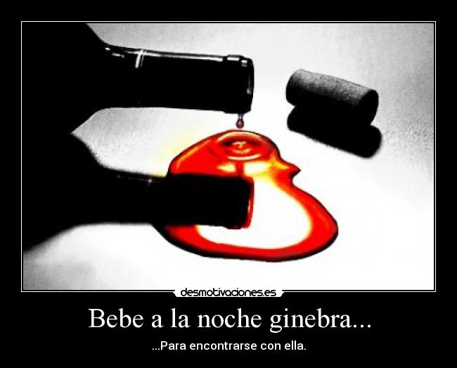 Bebe a la noche ginebra... - ...Para encontrarse con ella.