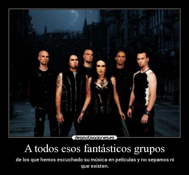 A todos esos fantásticos grupos - de los que hemos escuchado su música en películas y no sepamos ni que existen.