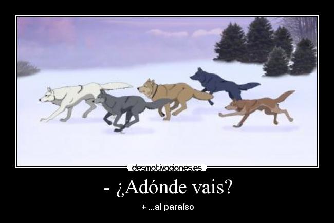 - ¿Adónde vais? - + ...al paraíso