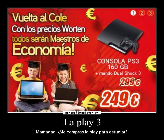 La play 3 - Mamaaaa!!¿Me compras la play para estudiar?