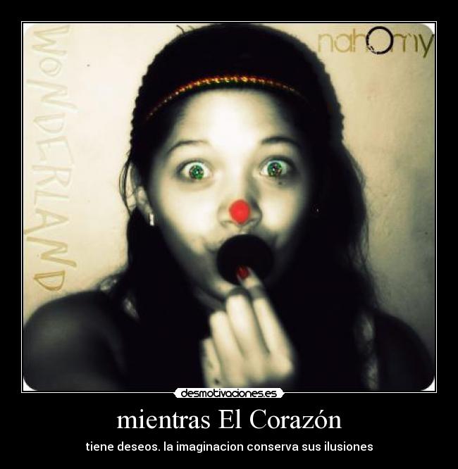 mientras El Corazón - tiene deseos. la imaginacion conserva sus ilusiones