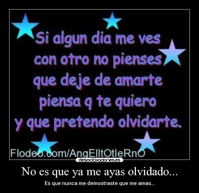 No es que ya me ayas olvidado... - Es que nunca me demostraste que me amas...