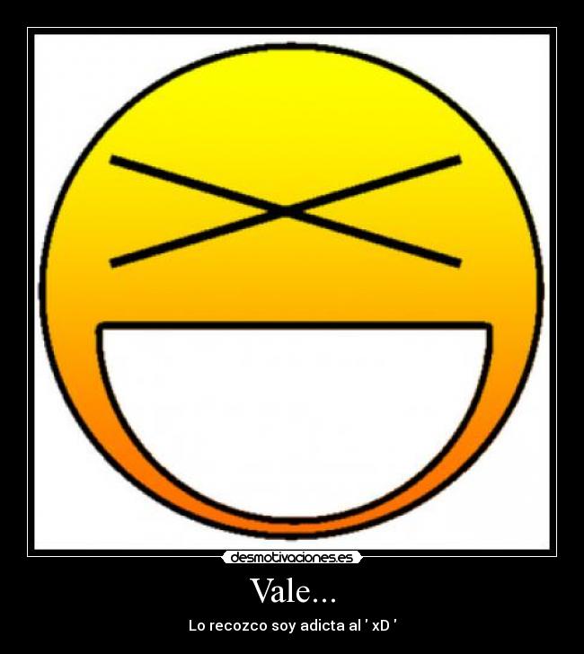 Vale... - Lo recozco soy adicta al  xD 