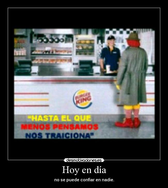 Hoy en día - no se puede confiar en nadie.