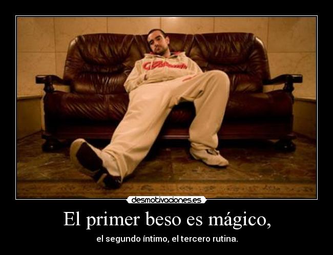 El primer beso es mágico, - el segundo íntimo, el tercero rutina.