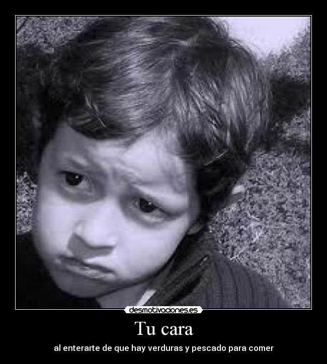 Tu cara - al enterarte de que hay verduras y pescado para comer