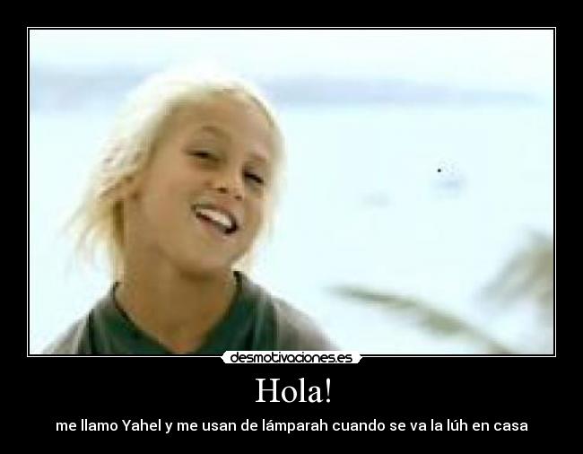 Hola! - me llamo Yahel y me usan de lámparah cuando se va la lúh en casa