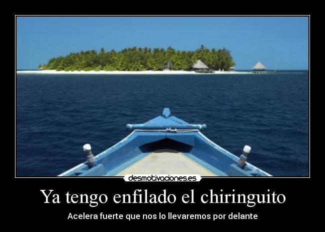 Ya tengo enfilado el chiringuito - Acelera fuerte que nos lo llevaremos por delante