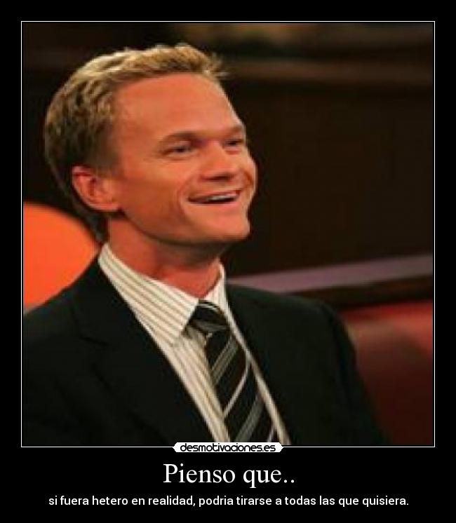 Pienso que.. - si fuera hetero en realidad, podria tirarse a todas las que quisiera.