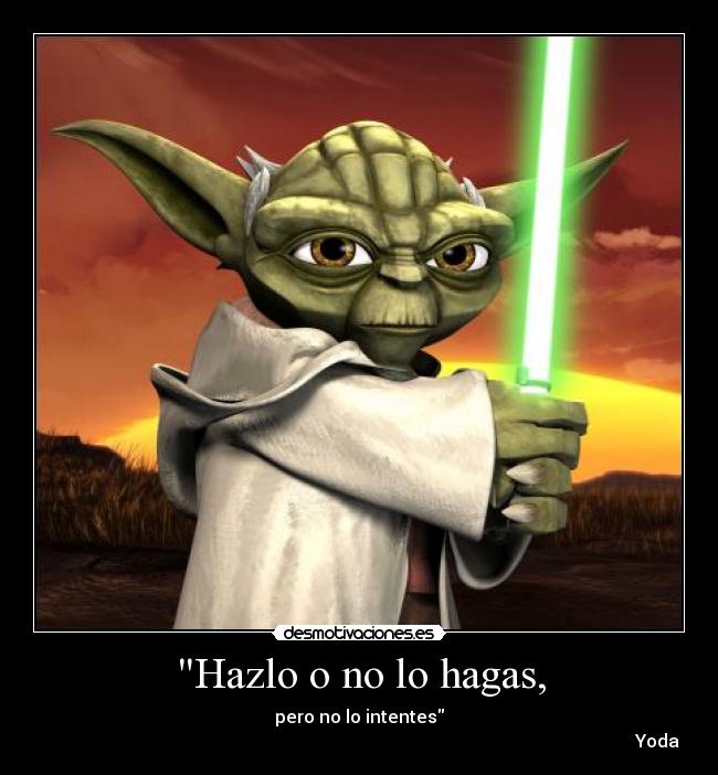 Hazlo o no lo hagas, -
