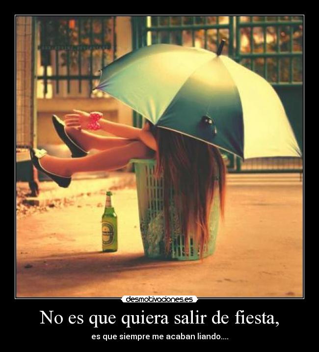 No es que quiera salir de fiesta, - es que siempre me acaban liando....