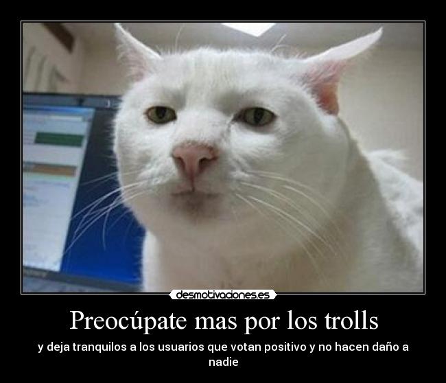 carteles preocupate trolls deja tranquilos usuarios positivos esta borrando cuentas por votos masivos desmotivaciones