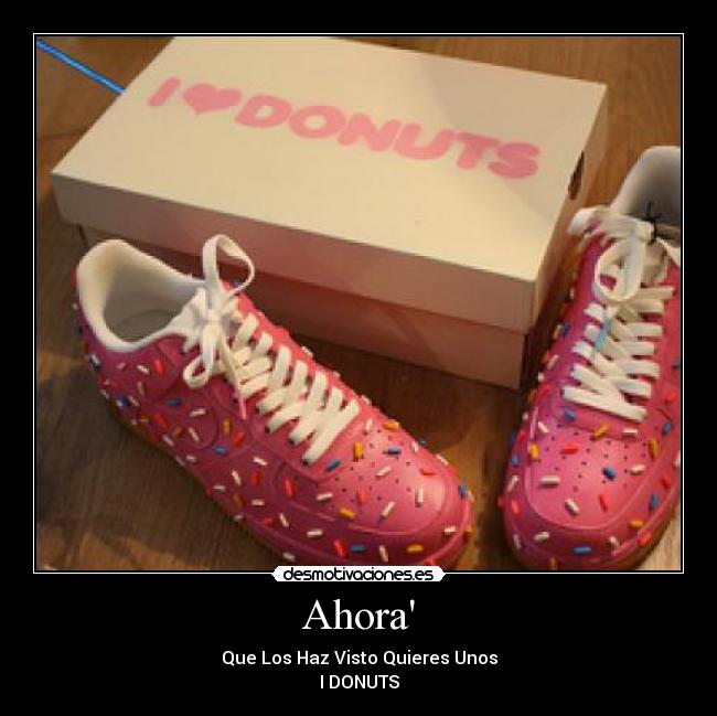 Ahora - Que Los Haz Visto Quieres Unos
I♥DONUTS