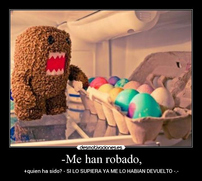 -Me han robado, -