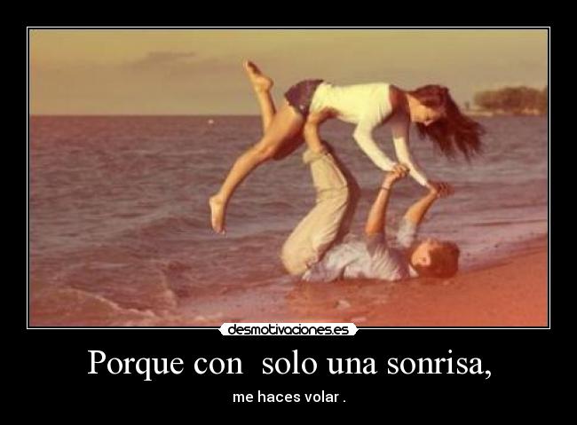 Porque con solo una sonrisa, -