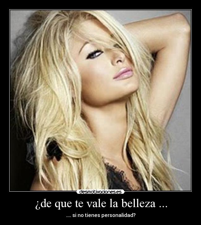 ¿de que te vale la belleza ... - .... si no tienes personalidad?