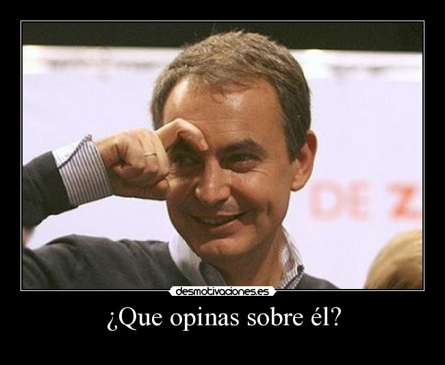 ¿Que opinas sobre él? -