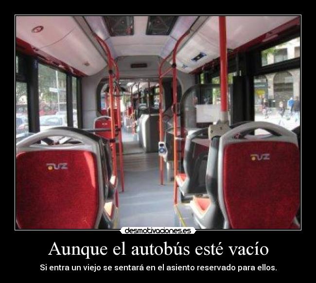 Aunque el autobús esté vacío - Si entra un viejo se sentará en el asiento reservado para ellos.