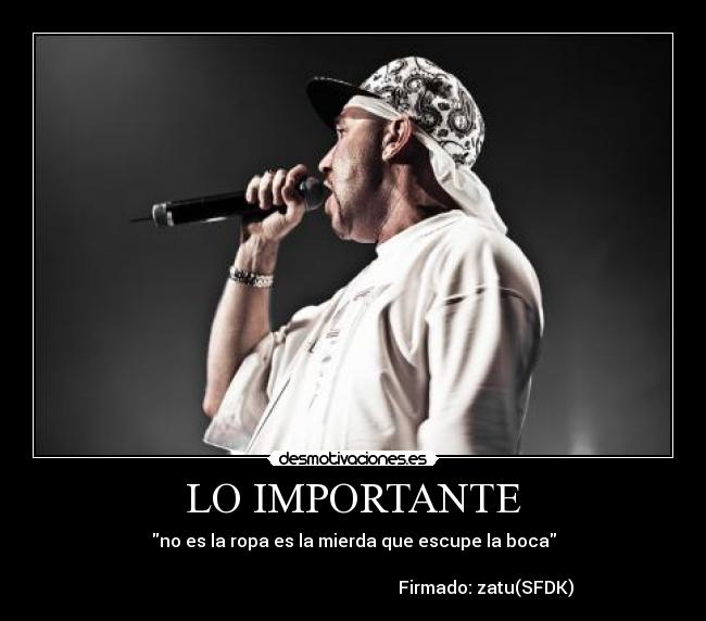 LO IMPORTANTE - no es la ropa es la mierda que escupe la boca

                                                             Firmado: zatu(SFDK)