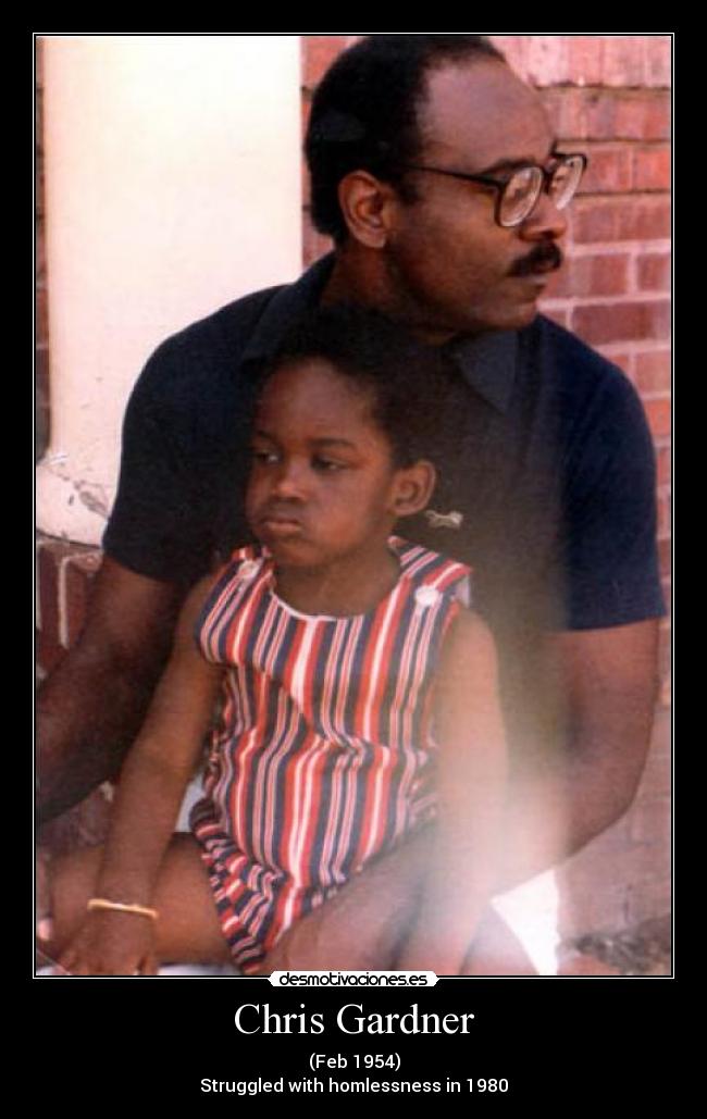 Chris Gardner - (Feb 1954)
Struggled with homlessness in 1980