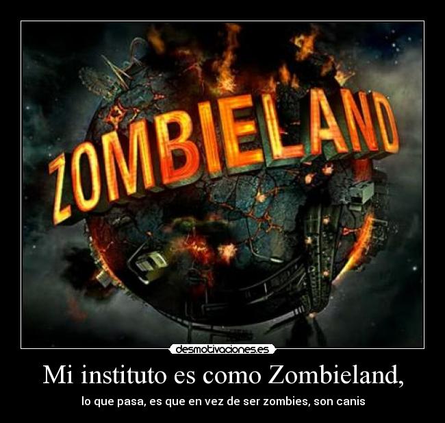 Mi instituto es como Zombieland, - lo que pasa, es que en vez de ser zombies, son canis