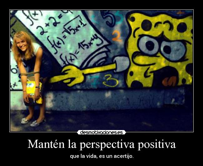 Mantén la perspectiva positiva - que la vida, es un acertijo.