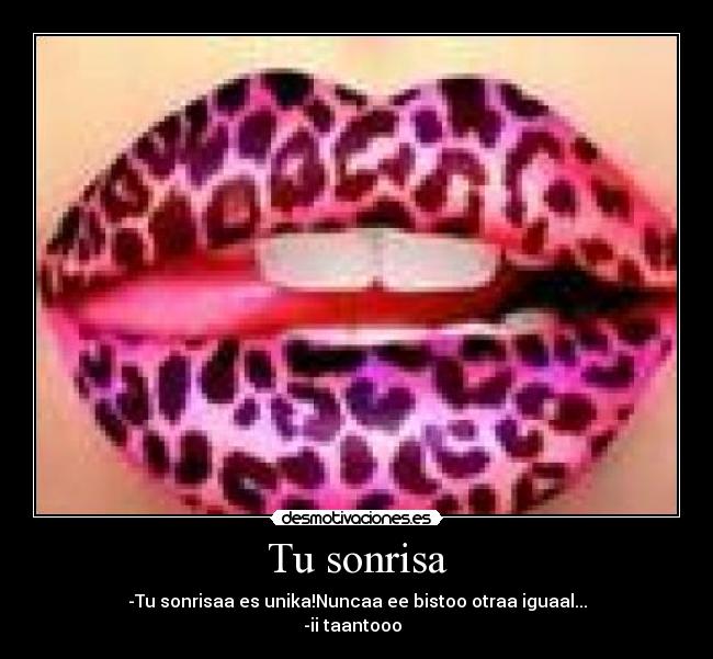 Tu sonrisa - -Tu sonrisaa es unika!Nuncaa ee bistoo otraa iguaal...
-ii taantooo  