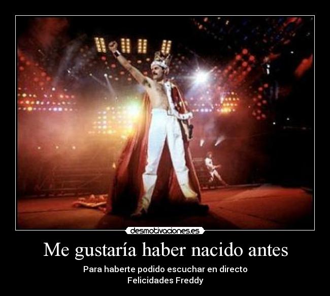carteles freddy mercury gustaria haber nacido antes para escuchar queen fofito desmotivaciones