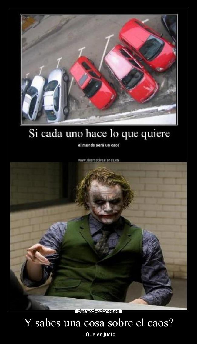 Y sabes una cosa sobre el caos? - ...Que es justo