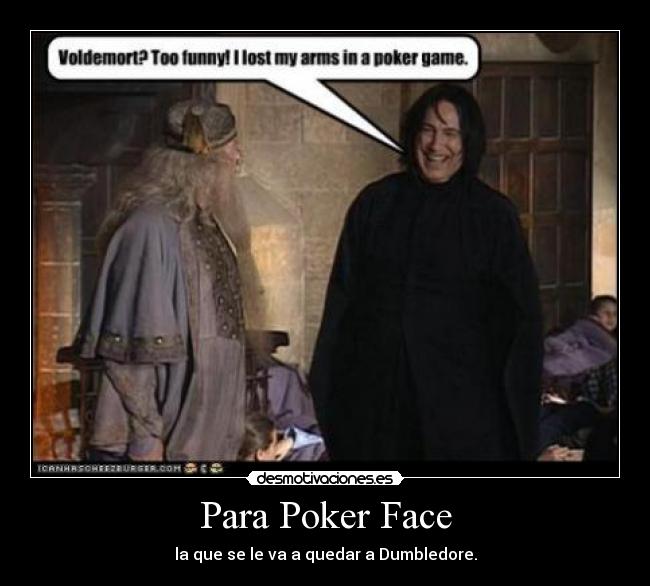 Para Poker Face - la que se le va a quedar a Dumbledore.