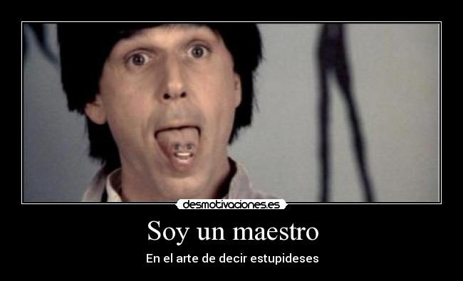 Soy un maestro - En el arte de decir estupideses
