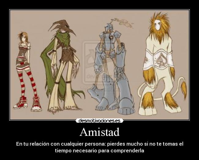 Amistad - En tu relación con cualquier persona: pierdes mucho si no te tomas el
tiempo necesario para comprenderla