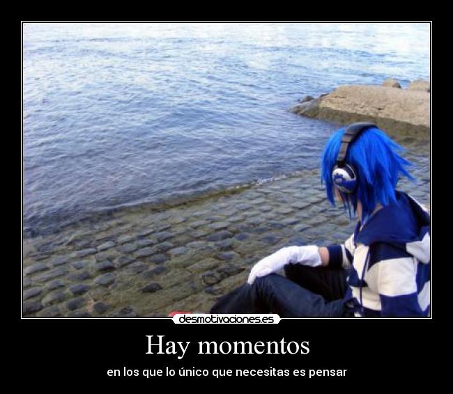 Hay momentos - en los que lo único que necesitas es pensar