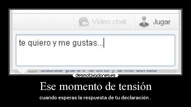 Ese momento de tensión - cuando esperas la respuesta de tu declaración . 