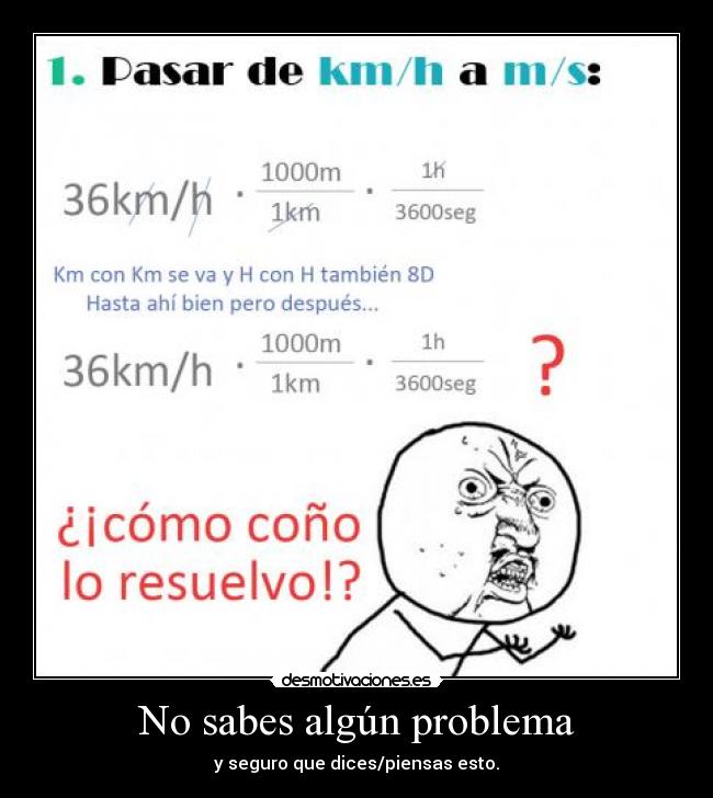 No sabes algún problema - y seguro que dices/piensas esto.