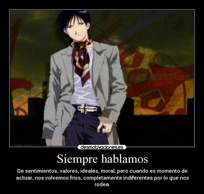 Siempre hablamos - De sentimientos, valores, ideales, moral, pero cuando es momento de
actuar, nos volvemos fríos, completamente indiferentes por lo que nos
rodea.