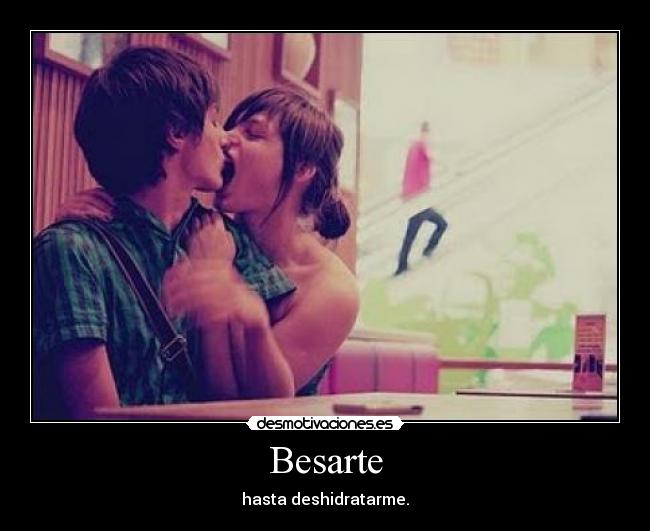 Besarte - hasta deshidratarme.