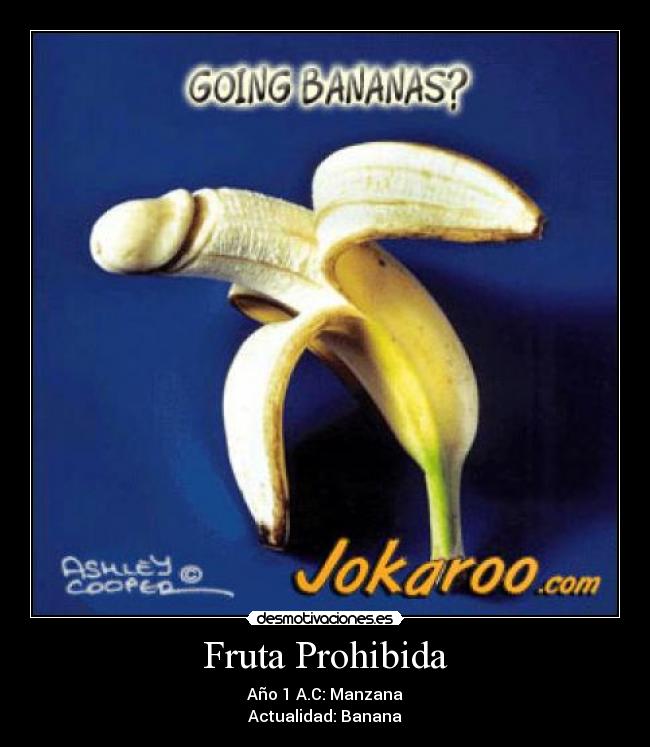 Fruta Prohibida - Año 1 A.C: Manzana
Actualidad: Banana