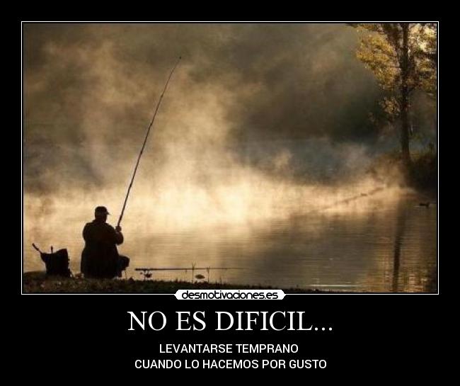 NO ES DIFICIL... - LEVANTARSE TEMPRANO 
CUANDO LO HACEMOS POR GUSTO