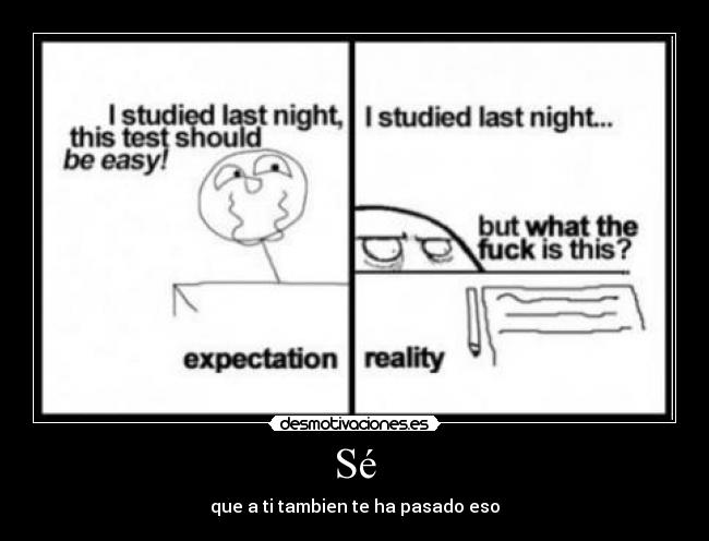 Sé - que a ti tambien te ha pasado eso