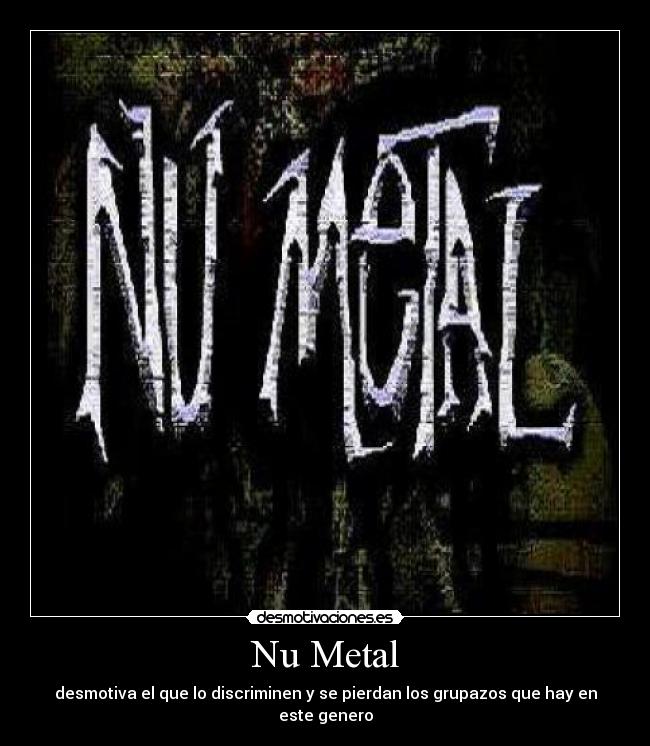 Nu Metal - desmotiva el que lo discriminen y se pierdan los grupazos que hay en este genero